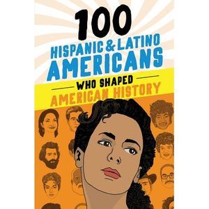 100 Hispanic and Latino Americans Who Shaped American History -- Rick Laezman